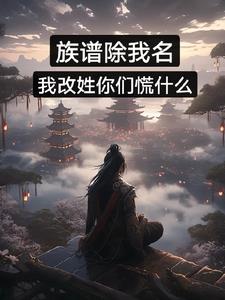 族谱除我名,我改姓你们慌什么？