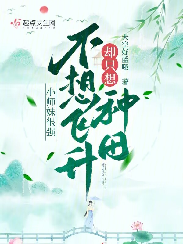 小师妹很强,不想飞升却只想种田