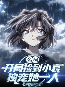 名柯：开局捡到小哀,独宠她一人