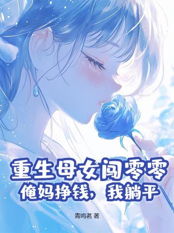 重生母女闯零零：俺妈挣钱,我躺平