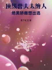 顶级兽夫太缠人,绝美娇雌想出逃